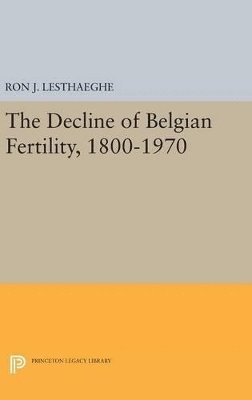 Ron J. Lesthaeghe - Decline of Belgian Fertility, 1800-1970, Inbunden