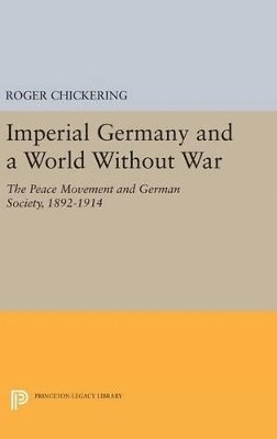 Roger Chickering - Imperial Germany and a World Without War, Inbunden