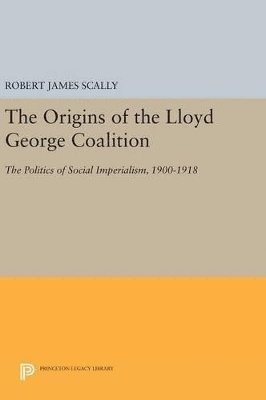 Robert James Scally - Origins of the Lloyd George Coalition, Inbunden