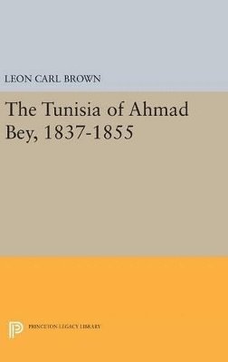 L. Carl Brown - Tunisia of Ahmad Bey, 1837-1855, Inbunden