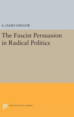 A. James Gregor - Fascist Persuasion in Radical Politics, Inbunden