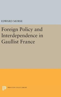 Edward L. Morse - Foreign Policy and Interdependence in Gaullist France, Inbunden