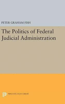 Politics of Federal Judicial Administration 1