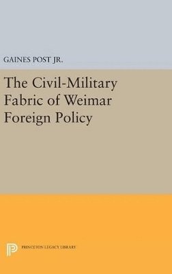 Gaines Post, Jr., Jr., Gaines Post Jr. - Civil-Military Fabric of Weimar Foreign Policy, Inbunden