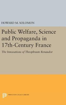 Public Welfare, Science and Propaganda in 17th-Century France 1