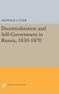 Decentralization and Self-Government in Russia, 1830-1870 1