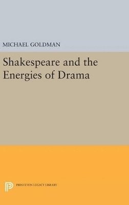 Michael Goldman - Shakespeare and the Energies of Drama, Inbunden