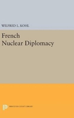 Wilfred L. Kohl - French Nuclear Diplomacy, Inbunden