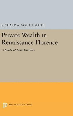 Richard A. Goldthwaite - Private Wealth in Renaissance Florence, Inbunden