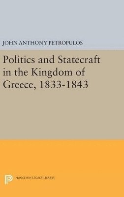 Politics and Statecraft in the Kingdom of Greece, 1833-1843 1