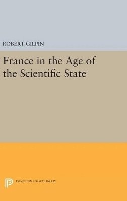 Robert G. Gilpin - France in the Age of the Scientific State, Inbunden