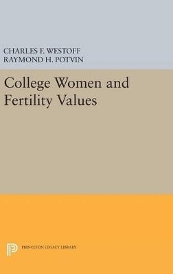 Charles F. Westoff, Raymond H. Potvin - College Women and Fertility Values, Inbunden