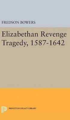 Fredson Thayer Bowers - Elizabethan Revenge Tragedy, 1587-1642, Inbunden