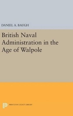 Daniel A. Baugh - British Naval Administration in the Age of Walpole, Inbunden