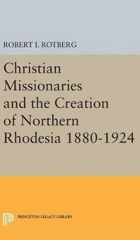 bokomslag Christian Missionaries and the Creation of Northern Rhodesia 1880-1924