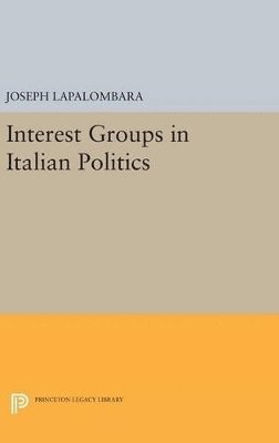 Joseph La Palombara - Interest Groups in Italian Politics, Inbunden