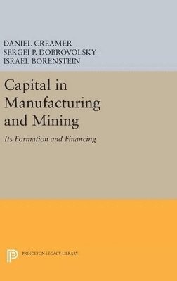 Daniel Barnett Creamer, Sergei B. Dobrovolsky, Israel Borenstein - Capital in Manufacturing and Mining, Inbunden