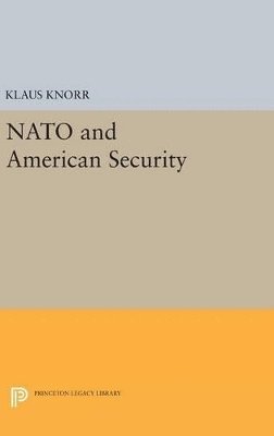 Klaus Eugen Knorr - NATO and American Security, Inbunden