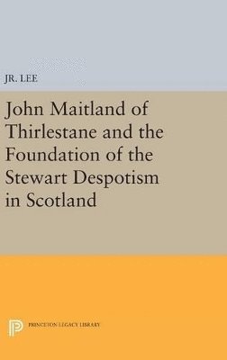 bokomslag John Maitland of Thirlestane and the Foundation of the Stewart Despotism in Scotland