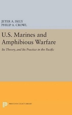 Jeter A. Isely, Philip A. Crowl - U.S. Marines and Amphibious Warfare, Inbunden