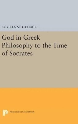Roy Kenneth Hack - God in Greek Philosophy to the Time of Socrates, Inbunden