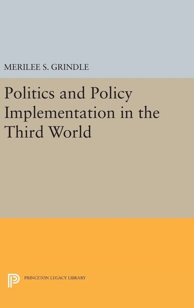 Merilee S. Grindle - Politics and Policy Implementation in the Third World, Inbunden