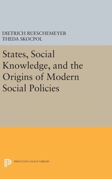 Dietrich Rueschemeyer, Theda Skocpol - States, Social Knowledge, and the Origins of Modern Social Policies, Inbunden