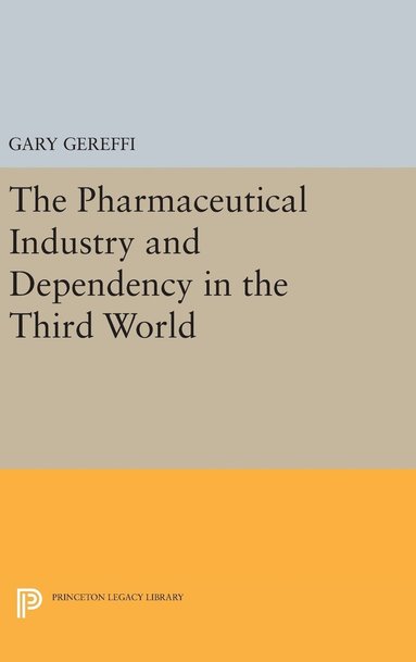 Gary Gereffi - Pharmaceutical Industry and Dependency in the Third World, Inbunden