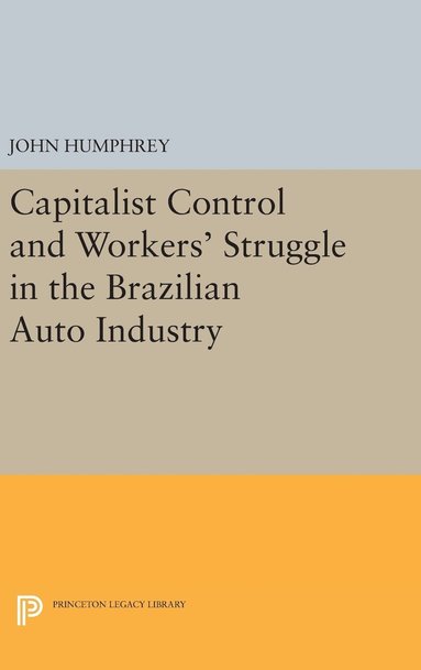 John Humphrey - Capitalist Control and Workers' Struggle in the Brazilian Auto Industry, Inbunden