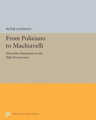 Peter Godman - From Poliziano to Machiavelli, Häftad
