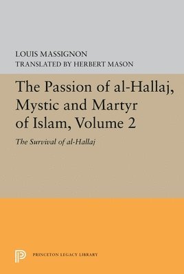 The Passion of Al-Hallaj, Mystic and Martyr of Islam, Volume 2 1