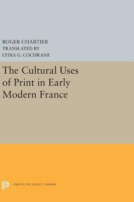 Roger Chartier - Cultural Uses of Print in Early Modern France, Inbunden
