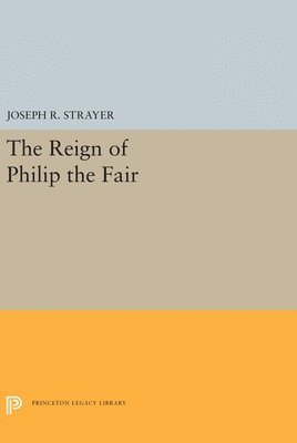 Joseph R. Strayer - Reign of Philip the Fair, Inbunden