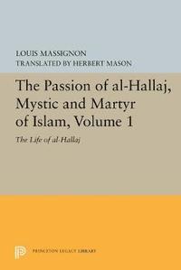 bokomslag The Passion of Al-Hallaj, Mystic and Martyr of Islam, Volume 1