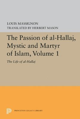 The Passion of Al-Hallaj, Mystic and Martyr of Islam, Volume 1 1