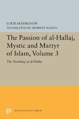 The Passion of Al-Hallaj, Mystic and Martyr of Islam, Volume 3 1