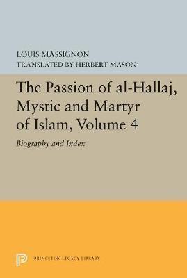The Passion of Al-Hallaj, Mystic and Martyr of Islam, Volume 4 1
