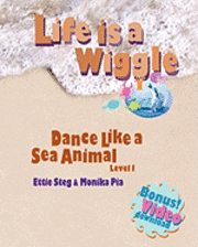 bokomslag Life is a Wiggle: Dance Like a Sea Animal - Level 1