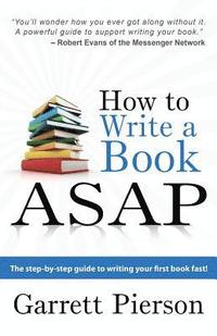 bokomslag How To Write A Book ASAP: The Step-by-Step Guide to Writing Your First Book Fast!