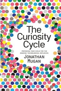 bokomslag The Curiosity Cycle (Second Edition): Preparing Your Child for the Ongoing Technological Explosion