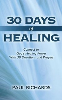 bokomslag 30 Days of Healing: Connect to God's Healing Power With 30 Devotions and Prayers