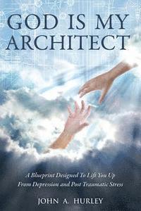 bokomslag God Is My Architect: A Blueprint Designed To Lift You Up From Depression and Post Traumatic Stress