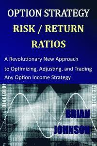 bokomslag Option Strategy Risk / Return Ratios: A Revolutionary New Approach to Optimizing, Adjusting, and Trading Any Option Income Strategy