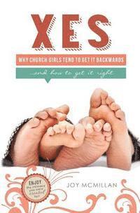 bokomslag Xes: Why Church Girls Tend To Get It Backwards...and How To Get It Right