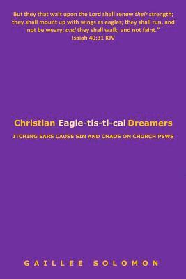 bokomslag Christian Eagle-tis-ti-cal Dreamers: Itching Ears Lead to Sin and Chaos on Church Pews