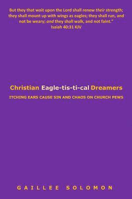 Gaillee Solomon - Christian Eagle-tis-ti-cal Dreamers: Itching Ears Lead to Sin and Chaos on Church Pews, Häftad