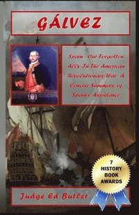 bokomslag Gálvez: Spain -- Our Forgotten Ally in the American Revolutionary War: A Concise Summary of Spain's Assistance