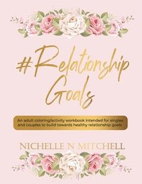 bokomslag #Relationship Goals: An adult coloring/activity workbook intended for singles and couples to build towards healthy relationship goals.