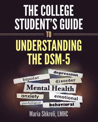 The College Student's Guide to Understanding the DSM-5: A summarized format to understanding DSM-5 Disorders 1