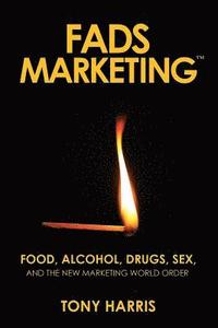 bokomslag FADS Marketing: Food, Alcohol, Drugs, Sex, and the New Marketing World Order